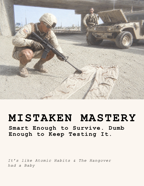 Mistaken Mastery. Smart Enough to Survive. Dumb Enough to Keep Testing It. It's like Atomic Habits and The Hangover had a Baby.
