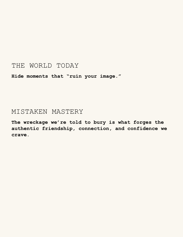 The World Today: Hide moments that ruin your image. Mistaken Mastery: The wreckage we're told to bury is what forges the authentic friendship, connection, and confidence we crave.